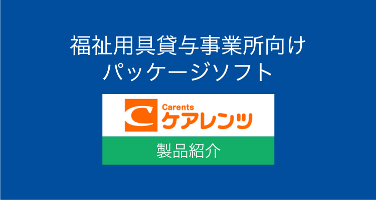 福祉用具貸与事業所向けパッケージソフト「ケアレンツ」