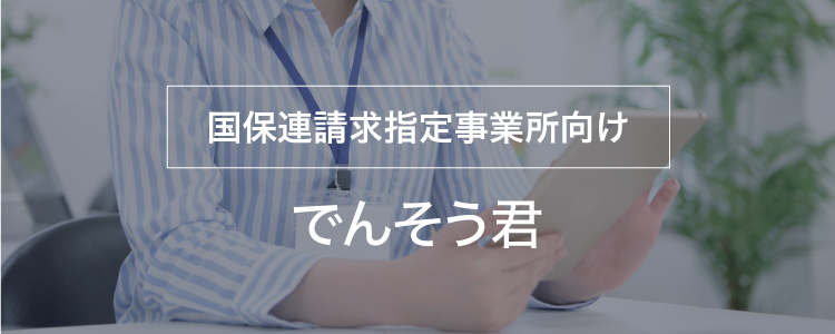 国保連請求指定事業所向け「でんそう君」